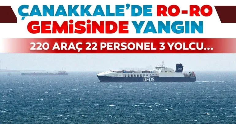 SON DAKİKA: Çanakkale’de Ro-Ro gemisinde yangın! İçinde 220 araç var...