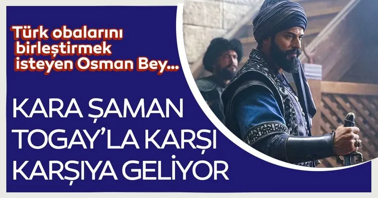Türk obalarını birleştirmek isteyen Osman Bey, Kara Şaman Togay’la karşı karşıya! Kuruluş Osman 49. Bölüm bomba gibi geliyor!
