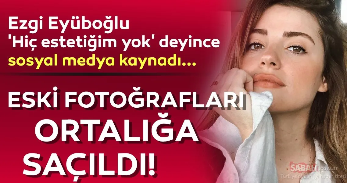 Oğulcan Engin�in sevgilisi Ezgi Eyüboğlu �Hiç estetiğim yok� deyince