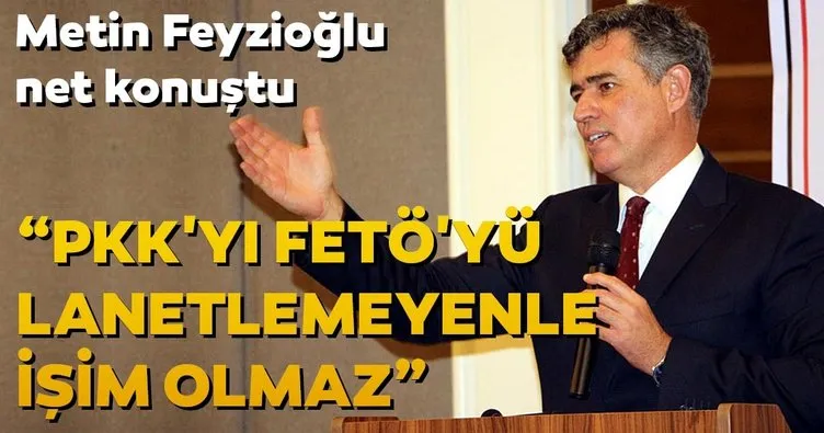 Metin Feyzioğlu: Terör örgütünü yürekten lanetlemeyenle işimiz olmaz