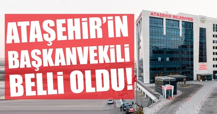 Son dakika: Ataşehir’de belediye başkan vekili belli oldu