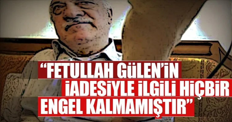 Bakan Abdulhamit Gül: Gülen’in iadesiyle ilgili hiçbir engel kalmamıştır