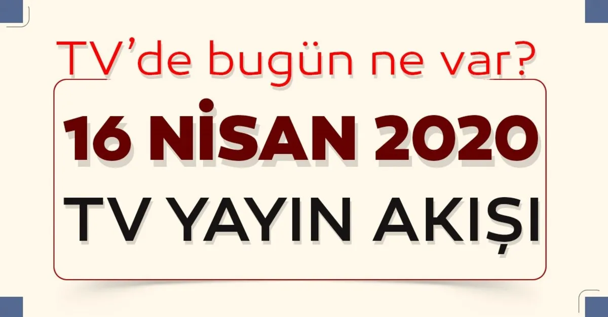 tv de bugun neler var 16 nisan tv yayin akisi listesi iste kanal d trt1 star tv show tv atv tum kanallarin tv yayin akisi programlari medya haberleri