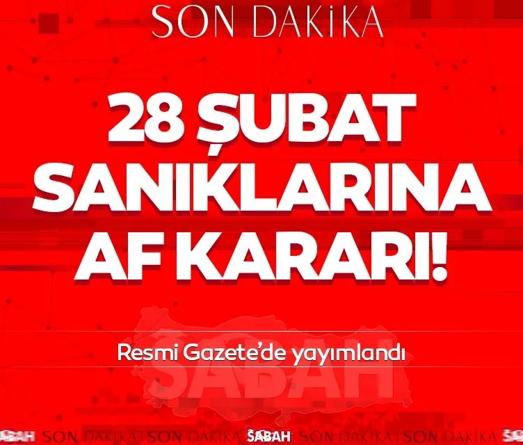 SON DAKİKA! 28 Şubat sanıklarına af! Resmi Gazete’de yayımlandı