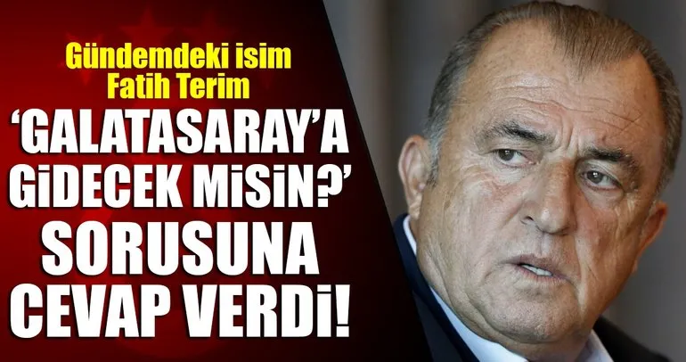 Fatih Terim’den ’Galatasaray’ sorusuna manidar cevap!