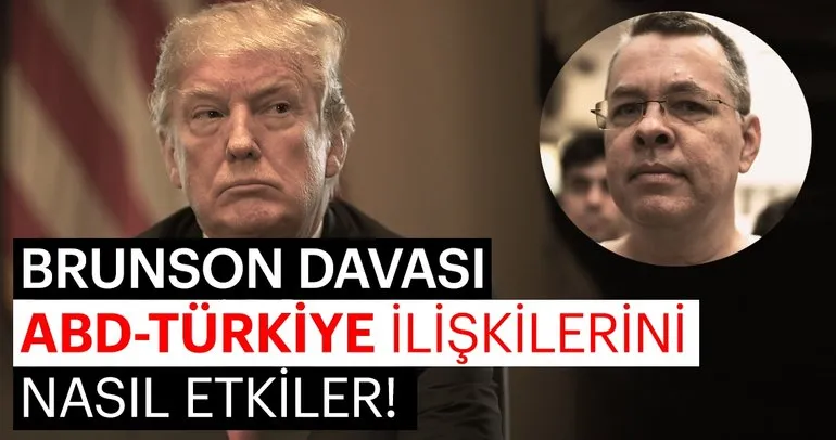Brunson davası ABD-Türkiye ilişkilerini nasıl etkiler?