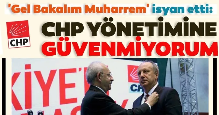 Muharrem İnce isyan etti: CHP yönetimine güvenmiyorum