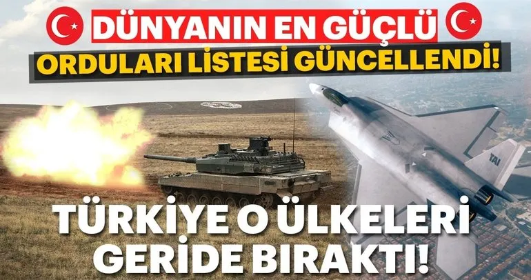 Dünyanın en kuvvetli orduları sıralamasında Türkiye adım adım yükseliyor! İşte ses getiren o liste...