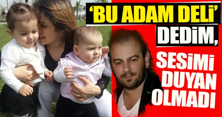 ‘Bu adam deli’ dedim sesimi duyan olmadı