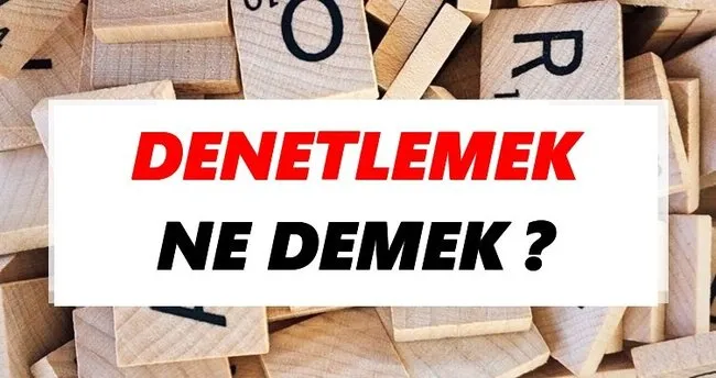 Denetlemek Ne Demek? TDK’ya Göre Denetlemek Sözlük Anlamı Nedir?