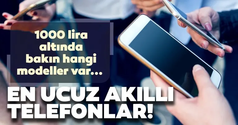 En ucuz akıllı telefonlar! 2000 lira ve 1000 lira altı cep telefonları listesi! Bakın hangi modeller var...