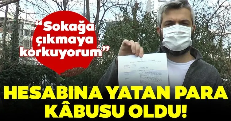 Son dakika: Hesabına yatan para kâbusu oldu! Evden çıkmaya korkar hale geldim