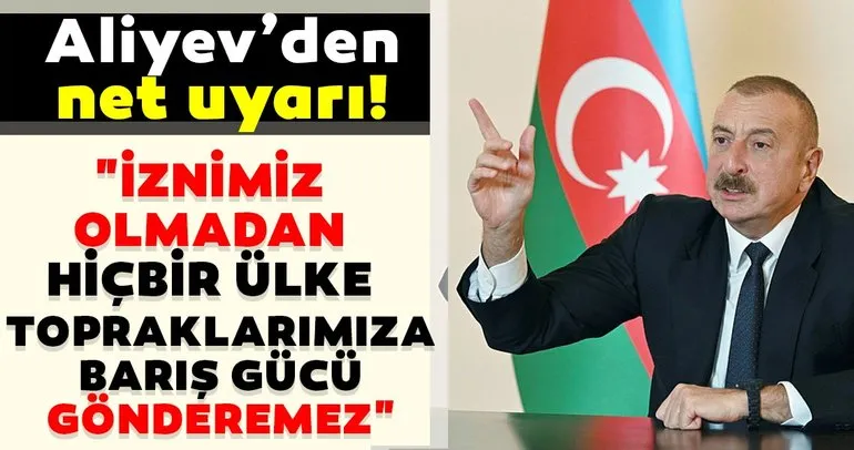 Son dakika haberi: Aliyev’den flaş açıklama! İznimiz olmadan hiçbir ülken topraklarımıza barış gücü gönderemez!