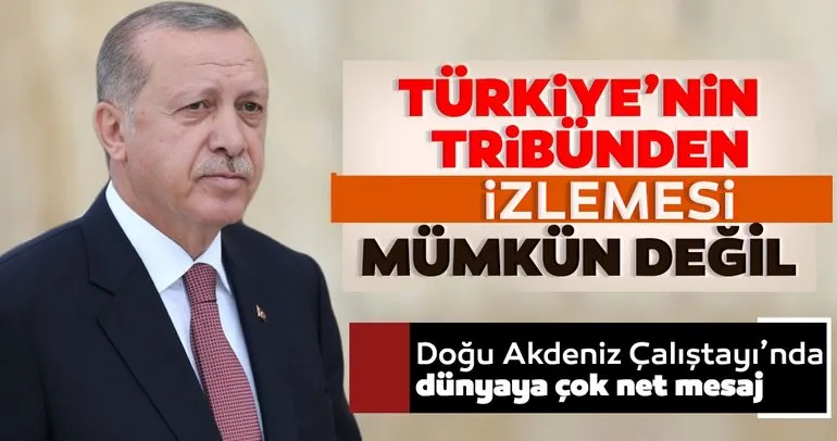Son dakika: Başkan Erdoğan’dan Doğu Akdeniz Çalıştayı’nda çok net mesaj: Tribünden izlememiz sözkonusu değildir!