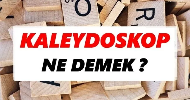 Kaleydoskop Ne Demek? TDK’ya Göre Kaleydoskop Sözlük Anlamı Nedir?