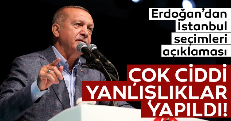 Başkan Erdoğan: Çok ciddi yanlışlıklar yapıldı