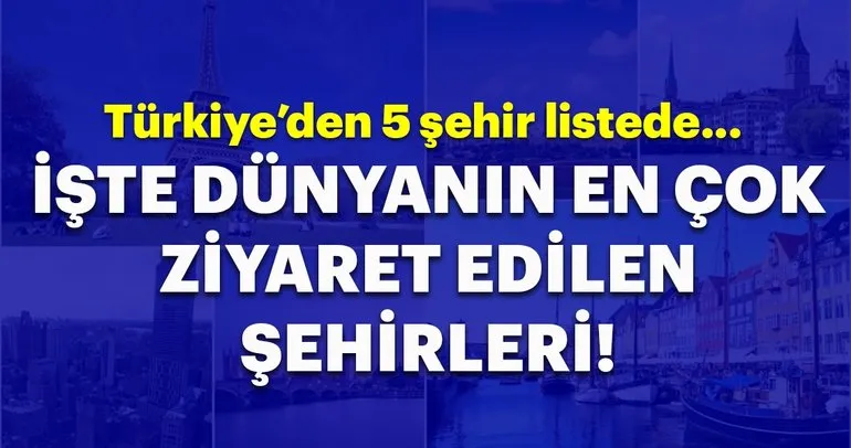 İşte dünyanın en çok ziyaret edilen şehirleri! Türkiye’den 5 şehir de listede...
