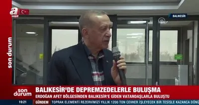 Başkan Erdoğan Balıkesir’de depremzedelerle buluştu: Verilen sözler yerine gelecek | Video