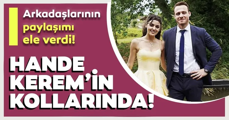 Son dakika: Hande Erçel Kerem Bürsin’in kolları arasında! Samimi hallerini arkadaşlarının paylaşımı ele verdi!