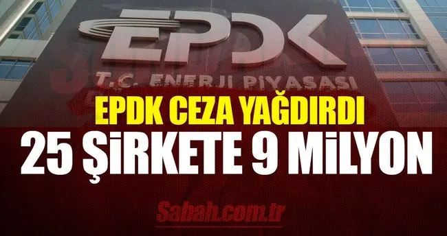 EPDK’dan 25 şirkete 9,6 milyon lira ceza