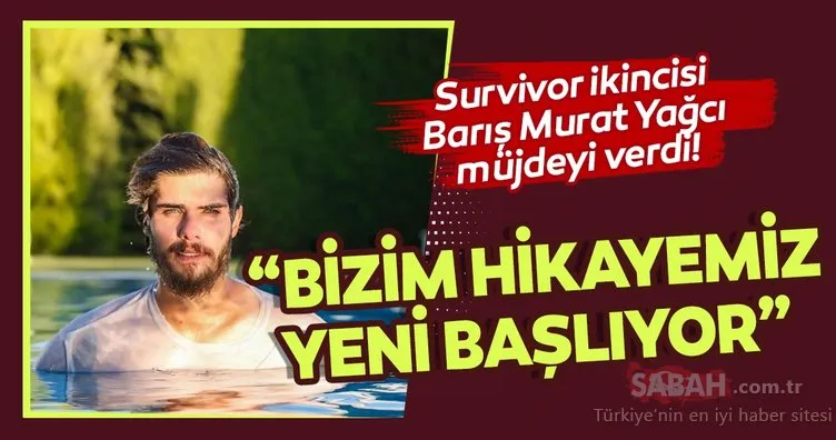 Survivor 2020 ikincisi Barış Murat Yağcı sosyal medyadan müjdeyi verdi! Survivor ikincisi Barış Murat Yağcı: Bizim hikayemiz yeni başlıyor...