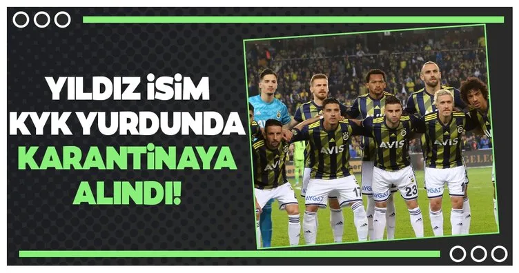Fenerbahçeli yıldız KYK yurdunda karantinada!