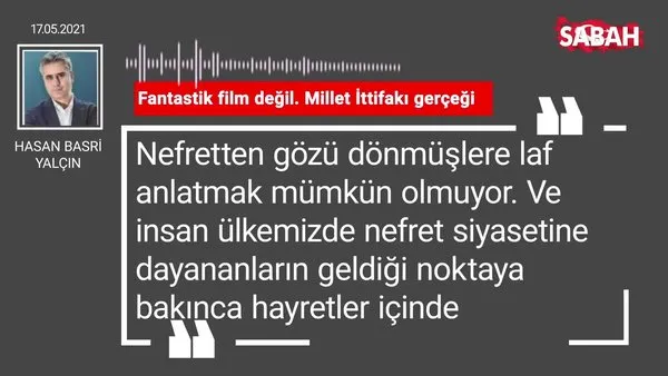 Hasan Basri Yalçın | Fantastik film değil. Millet İttifakı gerçeği
