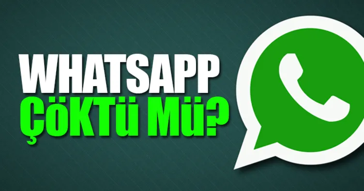 Whatsapp çöktü mü? - Whatsapp’ta neden mesaj gönderilemiyor? - İşte detaylar