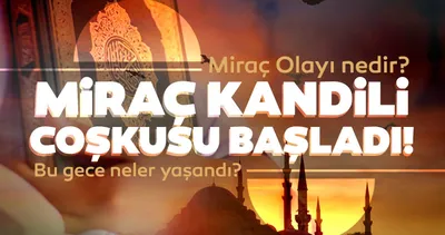 Miraç Kandili olayı nedir? Miraç Kandili gecesi neler oldu? İşte anlamı ve önemi
