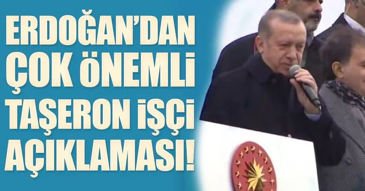 Cumhurbaşkanı Erdoğan’dan taşeron işçi açıklaması
