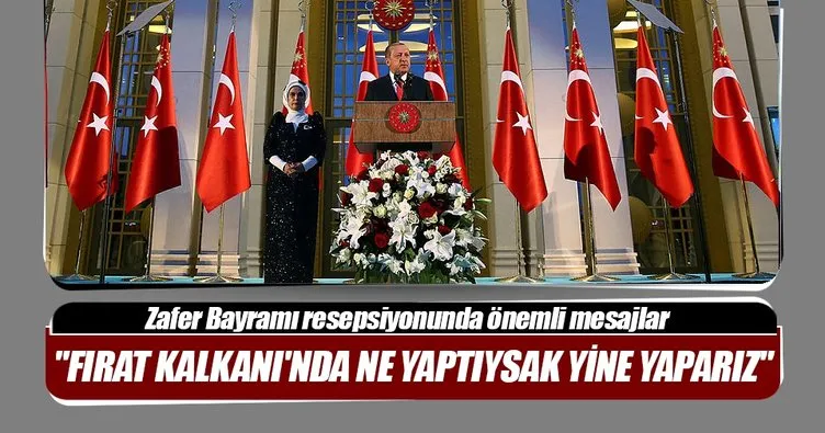 Cumhurbaşkanı Erdoğan: Fırat Kalkanı’nda ne yaptıysak yine yaparız.