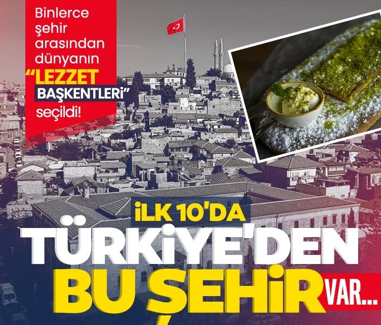 Binlerce şehir arasından dünyanın lezzet başkentleri seçildi!  İlk 10’da Türkiye’den bu şehir var...