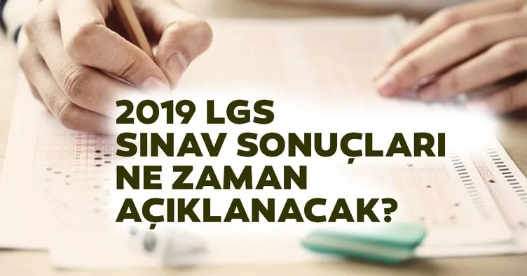 LGS 2019 sonuçları ne zaman açıklanacak? MEB LGS sonuç açıklanma tarihi!