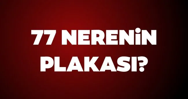 77 Nerenin Plakası, 77 Plaka Kodu Hangi İl, Nereye Ait?