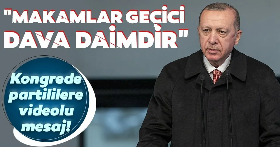 Başkan Erdoğan'dan AK Parti kongresine videolu mesaj: Makamlar geçici, dava daimdir.