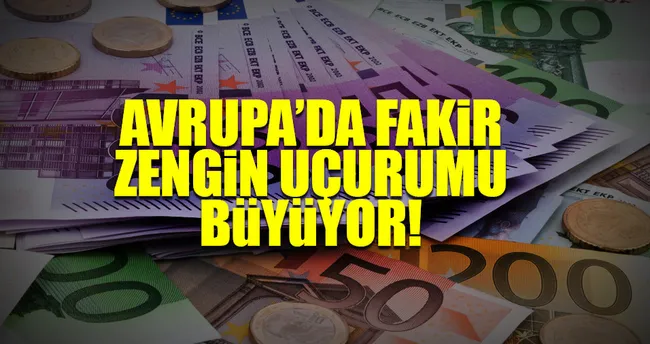 Avrupa’da fakir zengin uçurumu büyüyor