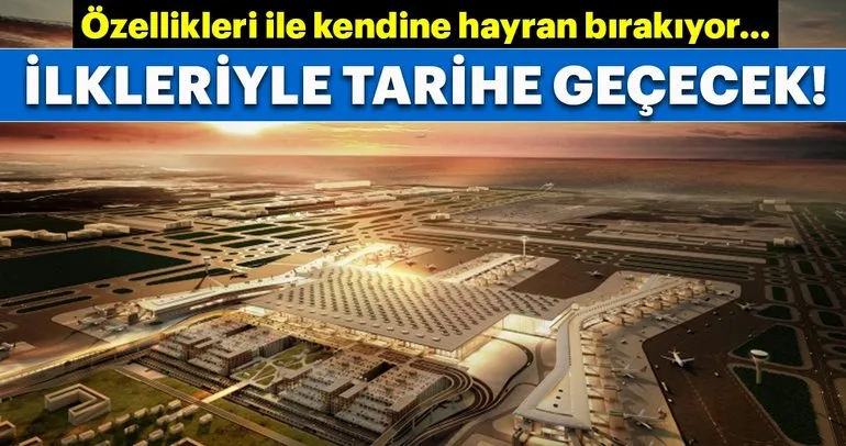 İstanbul Yeni Havalimanı ilkleriyle tarihe geçecek!
