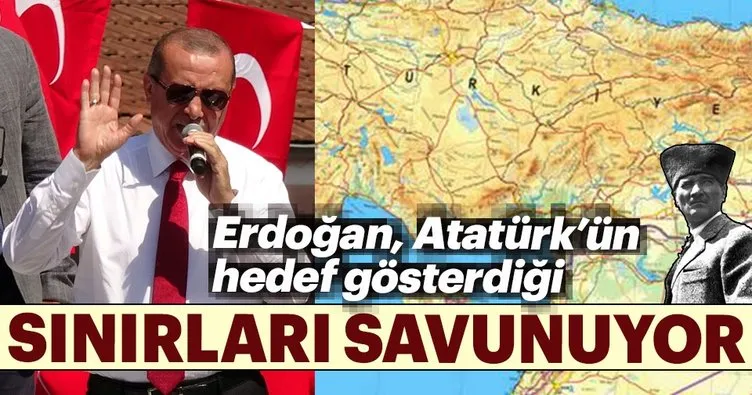 Erdoğan, Atatürk’ün hedef gösterdiği sınırları savunuyor