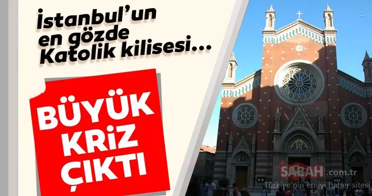 İstanbul’un en gözde Katolik kilisesinde büyük kriz!