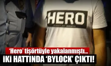 ’Hero’ tişörtüyle yakalandı, 2 hattında ’ByLock’ çıktı