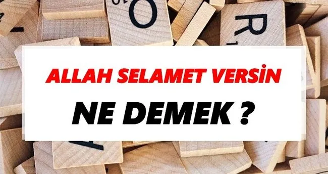 Allah selamet versin Ne Demek? TDK’ya Göre Allah selamet versin Sözlük Anlamı Nedir?