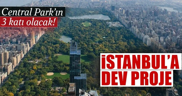 İstanbul’a dev proje: Central Park’ın 3 katı büyüklüğünde olacak