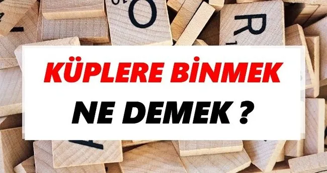 Küplere binmek Ne Demek? TDK’ya Göre Küplere binmek Sözlük Anlamı Nedir?