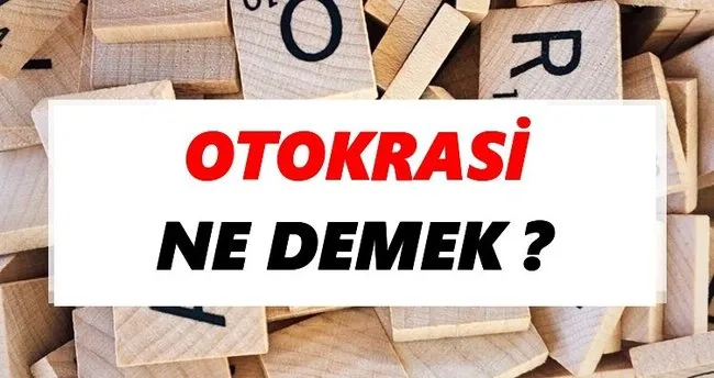 Otokrasi Ne Demek? TDK’ya Göre Otokrasi Sözlük Anlamı Nedir?