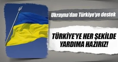 Ukrayna: Türkiye’ye yardıma hazırız