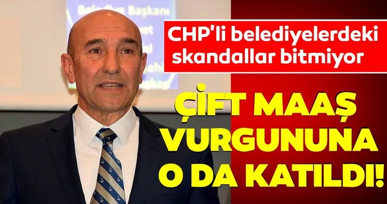 CHP'li başkan Tunç Soyer de çift maaş vurgunu modasına uydu!