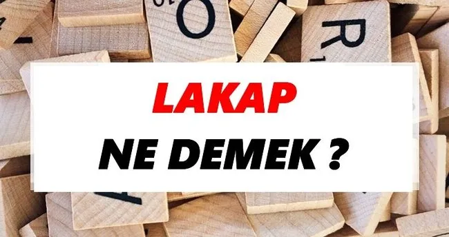 Lakap Ne Demek? TDK’ya Göre Lakap Sözlük Anlamı Nedir?