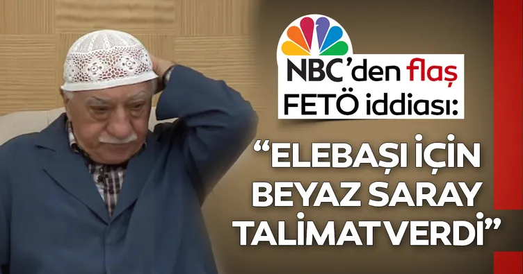 Son dakika: NBC’den FETÖ elebaşı iddiası