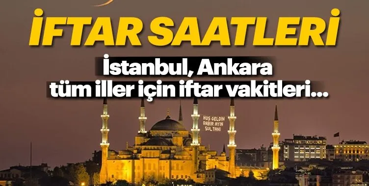 İstanbul, Ankara iftar saatleri! İl il imsakiye Ramazan 2018! 81 il iftar vakitleri burada!