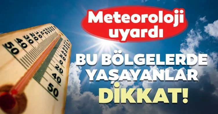 Son dakika: Bu bölgelerde yaşayanlar dikkat! Yurtta hava durumu nasıl olacak?